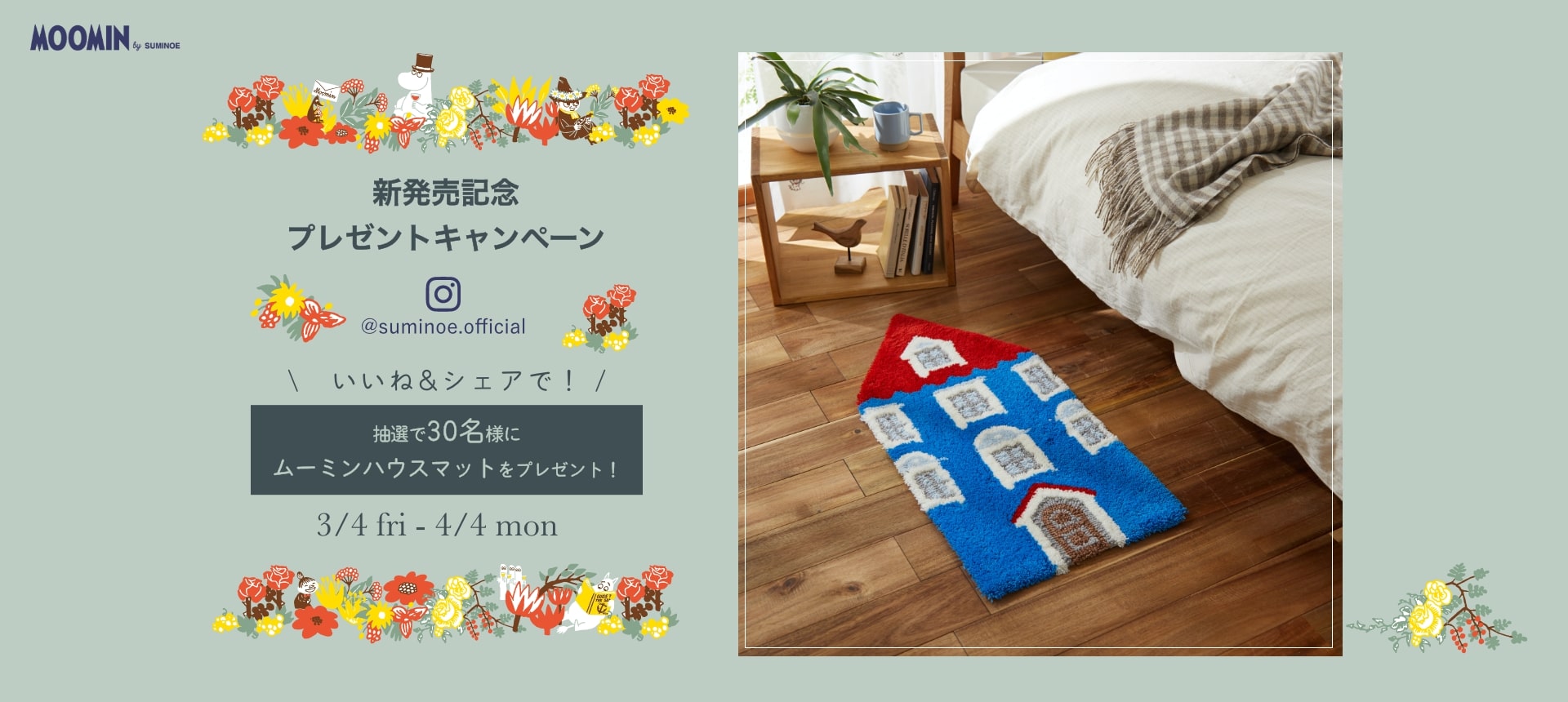 新発売記念プレゼントキャンペーン \ いいね&シェアで!/ 抽選で30名様にムーミンハウスマットをプレゼント! 1/4 fri - 4/4 fri